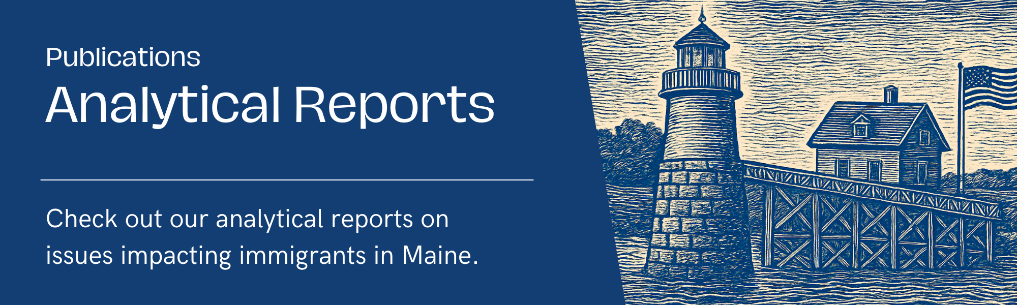 Analytical Reports — check out our analytical reports on issues impacting immigrants in Maine.